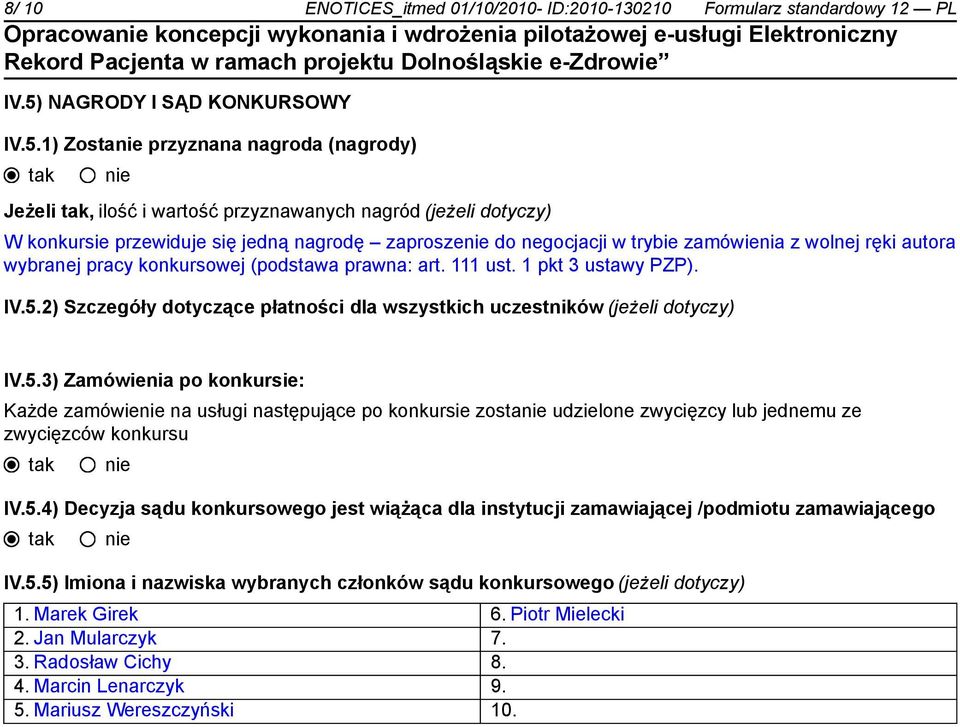 1) Zosta przyznana nagroda (nagrody) Jeżeli, ilość i wartość przyznawanych nagród (jeżeli dotyczy) W konkursie przewiduje się jedną nagrodę zaprosze do negocjacji w trybie zamówienia z wolnej ręki