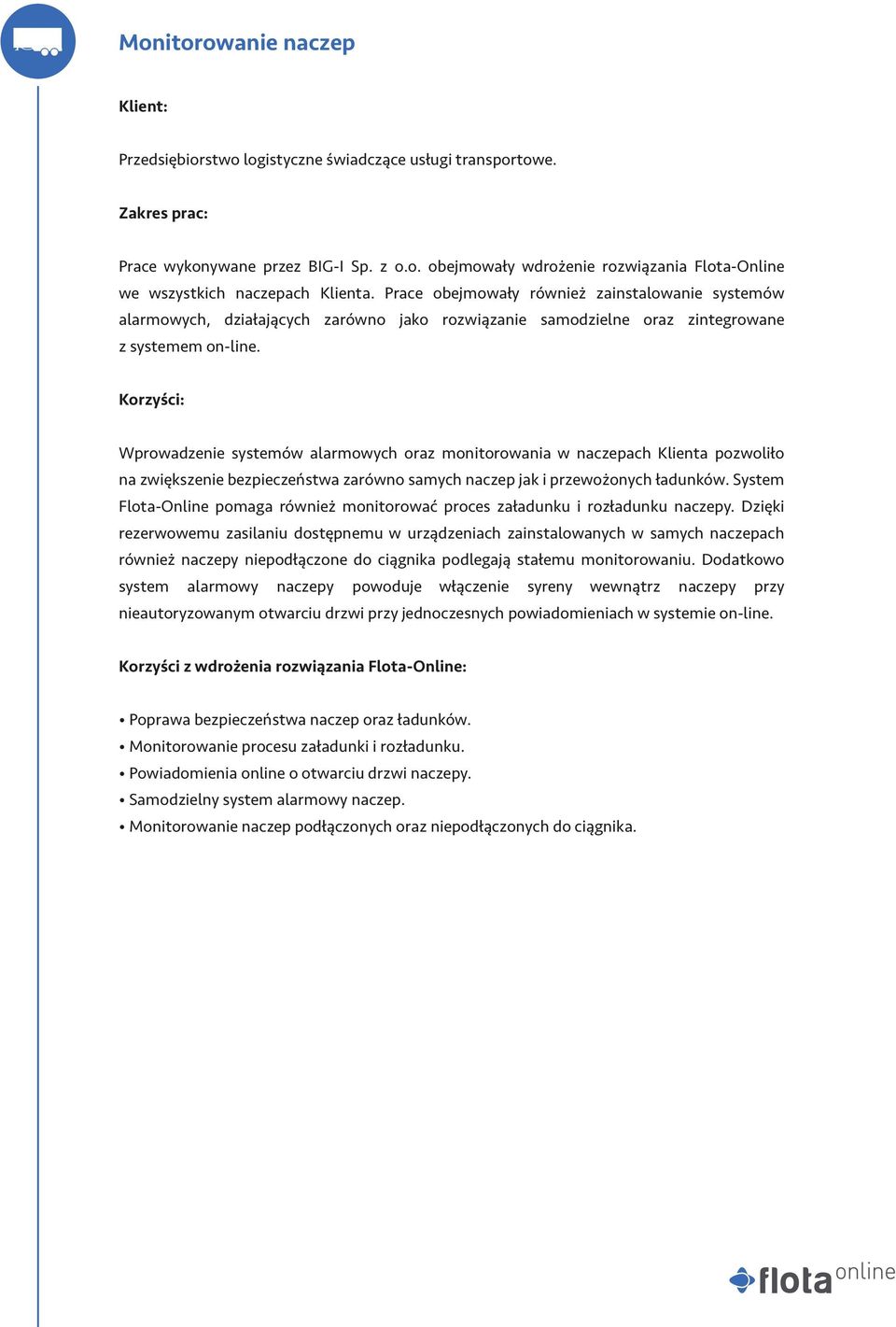 Wprowadzenie systemów alarmowych oraz monitorowania w naczepach Klienta pozwoliło na zwiększenie bezpieczeństwa zarówno samych naczep jak i przewożonych ładunków.