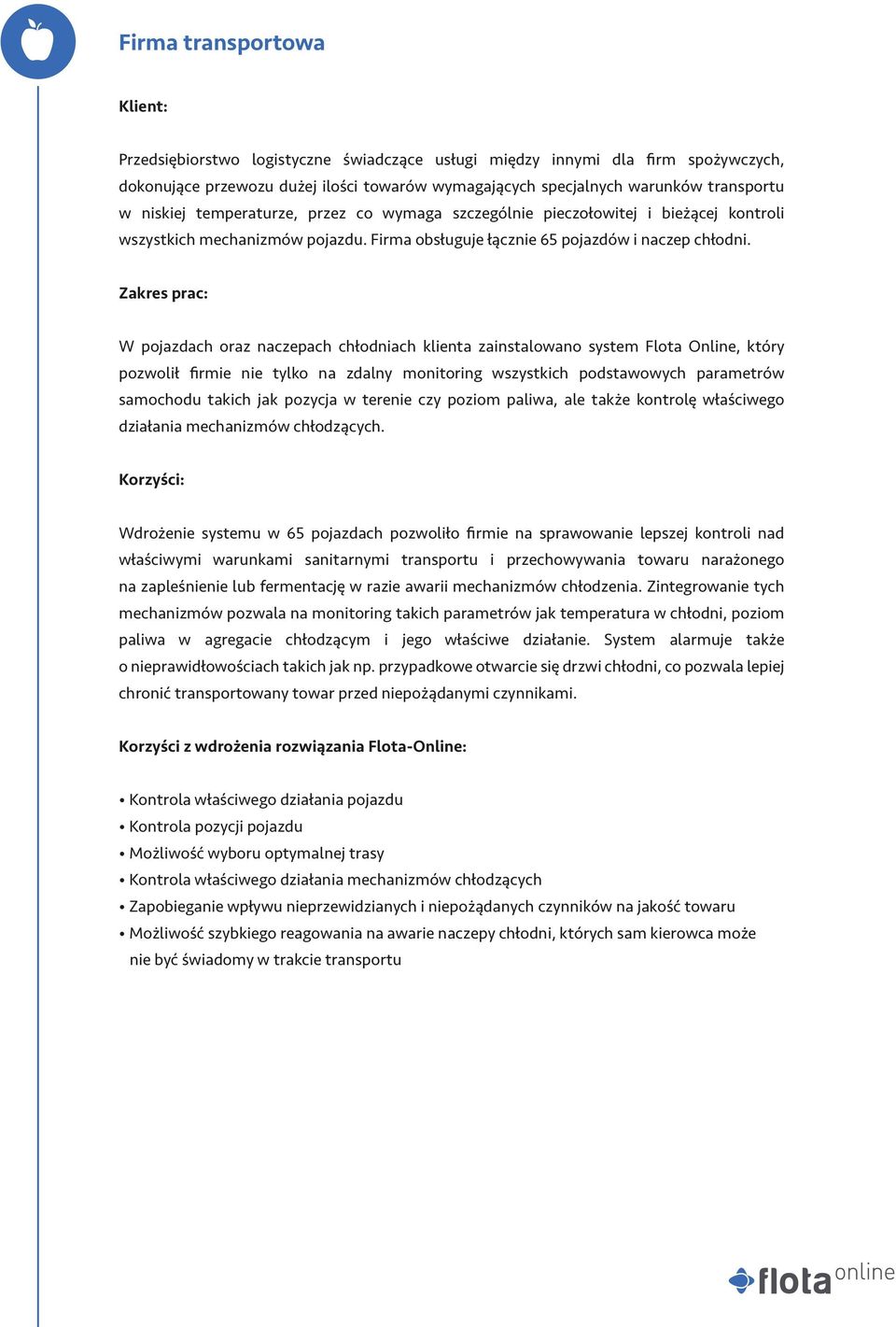 W pojazdach oraz naczepach chłodniach klienta zainstalowano system Flota Online, który pozwolił firmie nie tylko na zdalny monitoring wszystkich podstawowych parametrów samochodu takich jak pozycja w