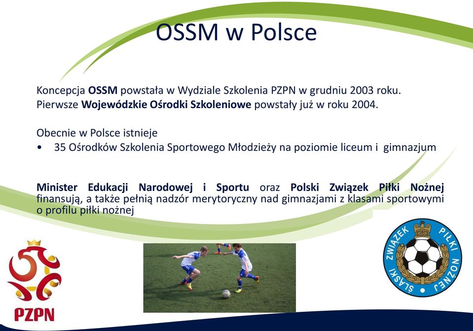 Obecnie w Polsce istnieje 35 Ośrodków Szkolenia Sportowego Młodzieży na poziomie liceum i gimnazjum