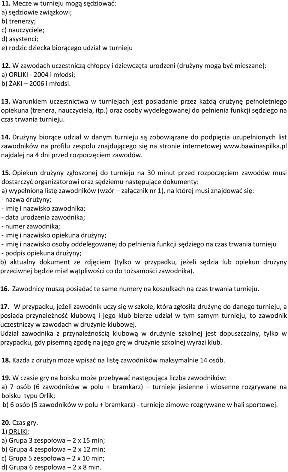 Warunkiem uczestnictwa w turniejach jest posiadanie przez każdą drużynę pełnoletniego opiekuna (trenera, nauczyciela, itp.