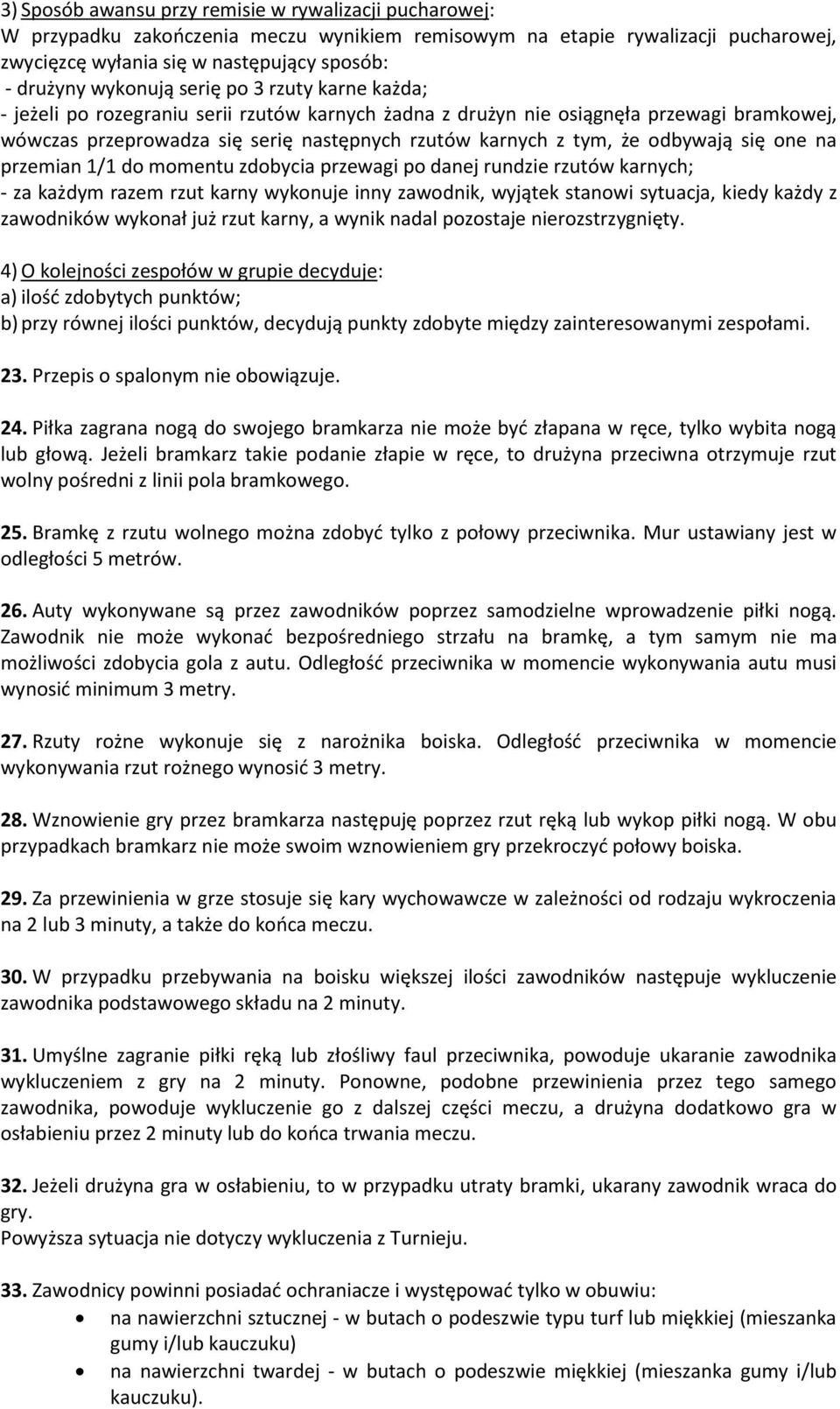 odbywają się one na przemian 1/1 do momentu zdobycia przewagi po danej rundzie rzutów karnych; - za każdym razem rzut karny wykonuje inny zawodnik, wyjątek stanowi sytuacja, kiedy każdy z zawodników