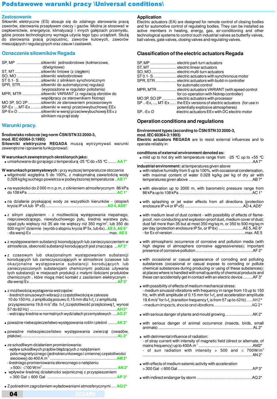 Służą do sterowania pracą przepustnic, zaworów kulowych, zaworów mieszających i regulacyjnych oraz zasuw i zastawek. Oznaczenie siłowników Regada SP, MP.