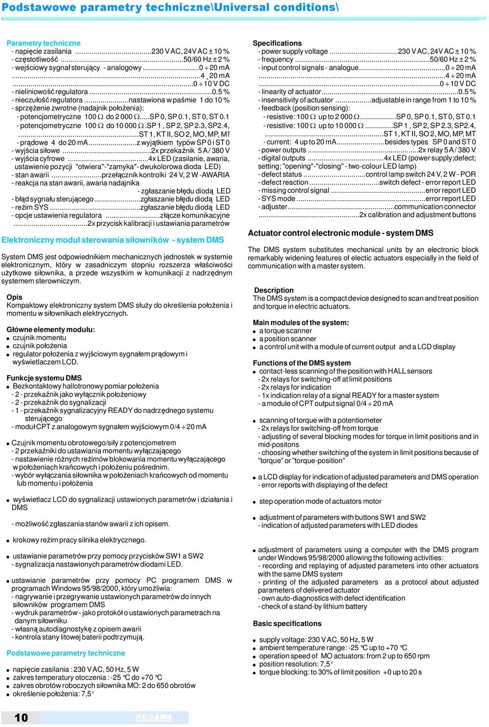 1 potencjometryczne 100 do 10 000 SP 1, SP, SP.3, SP.4,...ST 1, KT II, SO, MO, MP, MT prądowe 4 do 0 ma...z wyjątkiem typów SP 0 i ST0 wyjścia siłowe...x przekaźnik 5A/ 380 V wyjścia cyfrowe.