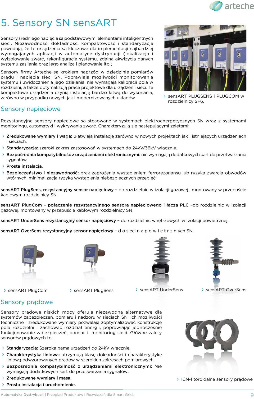 zwarć, rekonfiguracja systemu, zdalna akwizycja danych systemu zasilania oraz jego analiza i planowanie itp.) Sensory firmy Arteche są krokiem naprzód w dziedzinie pomiarów prądu i napięcia sieci SN.