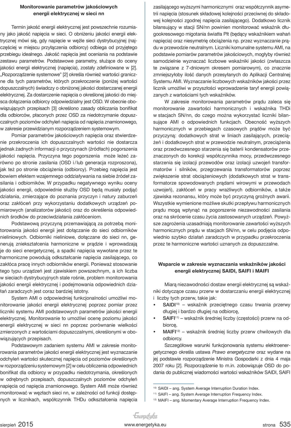 Jakość napięcia jest oceniania na podstawie zestawu parametrów. Podstawowe parametry, służące do oceny jakości energii elektrycznej (napięcia), zostały zdefiniowane w [2].
