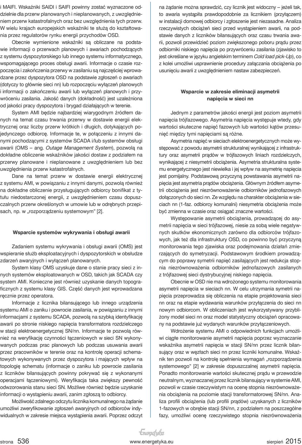 Obecnie wymienione wskaźniki są obliczane na podstawie informacji o przerwach planowych i awariach pochodzących z systemu dyspozytorskiego lub innego systemu informatycznego, wspomagającego proces