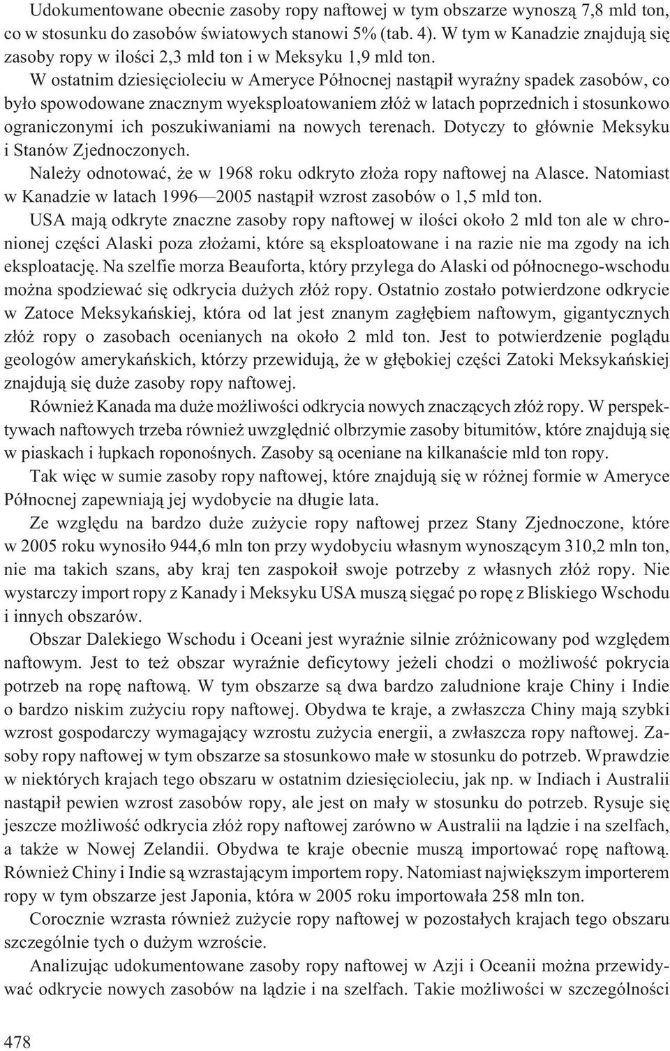 W ostatnim dziesiêcioleciu w Ameryce Pó³nocnej nast¹pi³ wyraÿny spadek zasobów, co by³o spowodowane znacznym wyeksploatowaniem z³ó w latach poprzednich i stosunkowo ograniczonymi ich poszukiwaniami