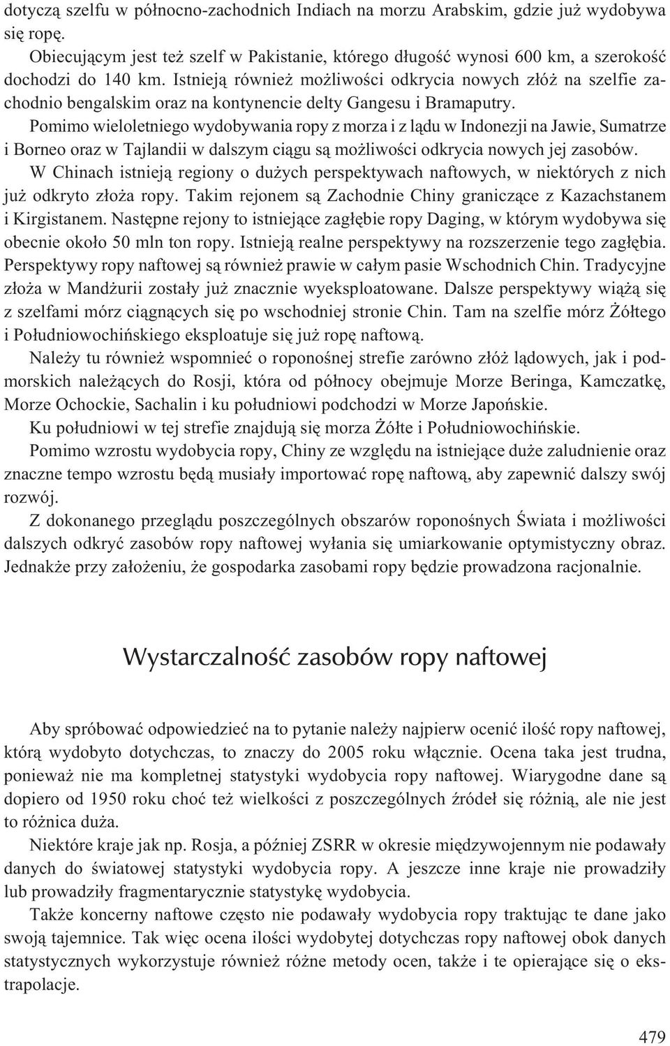 Pomimo wieloletniego wydobywania ropy z morza i z l¹du w Indonezji na Jawie, Sumatrze i Borneo oraz w Tajlandii w dalszym ci¹gu s¹ mo liwoœci odkrycia nowych jej zasobów.