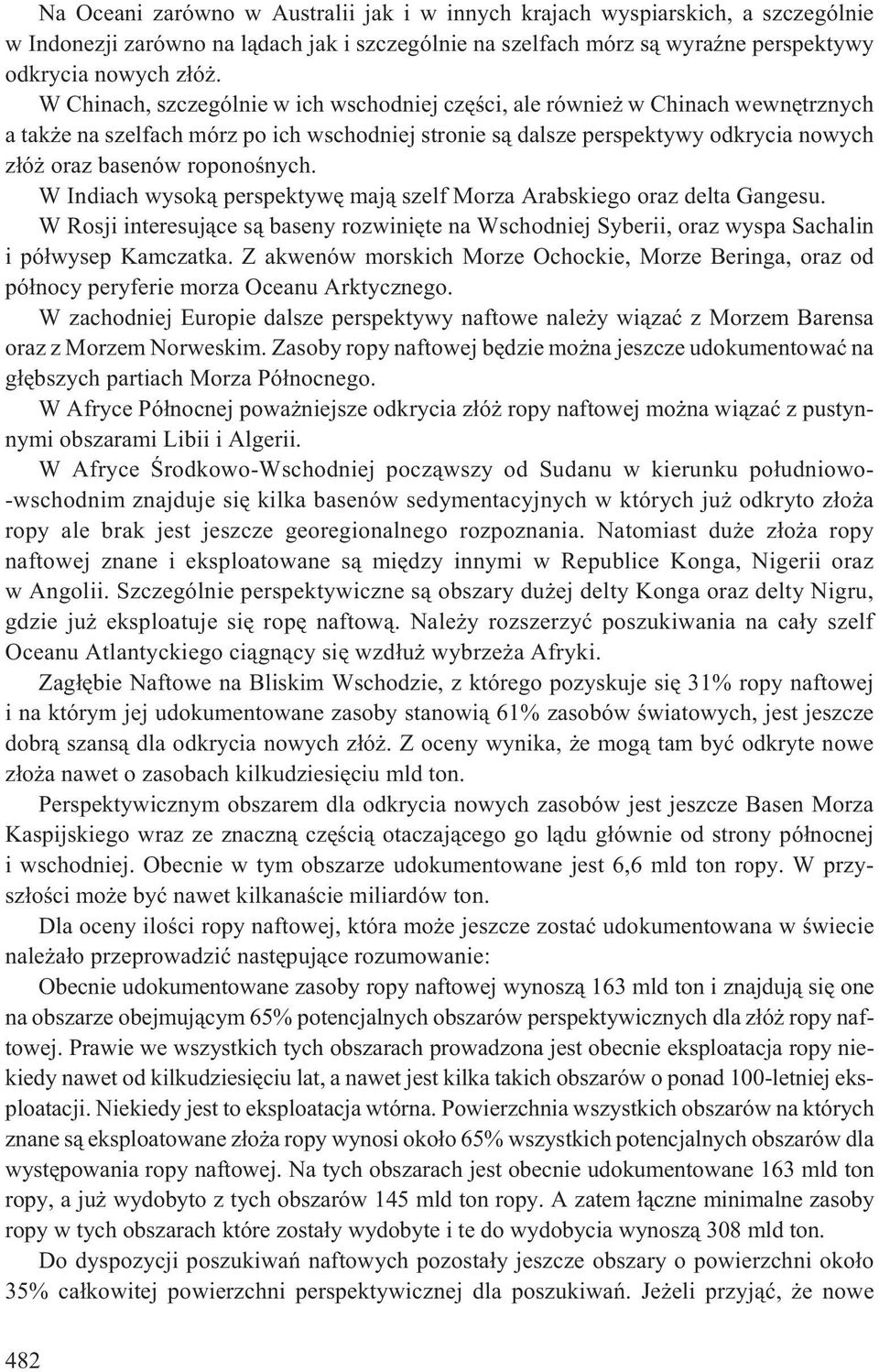 W Indiach wysok¹ perspektywê maj¹ szelf Morza Arabskiego oraz delta Gangesu. W Rosji interesuj¹ce s¹ baseny rozwiniête na Wschodniej Syberii, oraz wyspa Sachalin i pó³wysep Kamczatka.