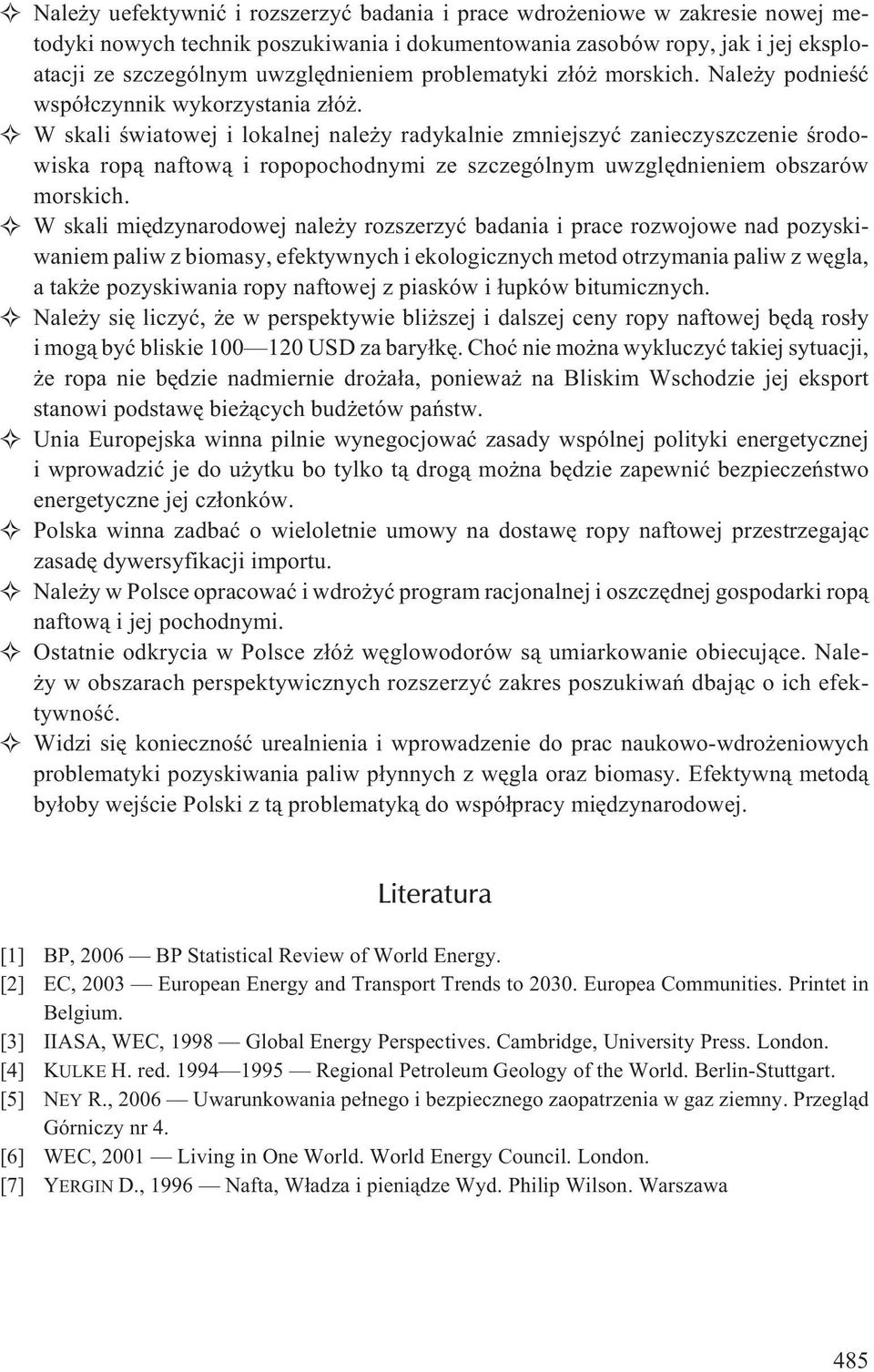W skali œwiatowej i lokalnej nale y radykalnie zmniejszyæ zanieczyszczenie œrodowiska rop¹ naftow¹ i ropopochodnymi ze szczególnym uwzglêdnieniem obszarów morskich.