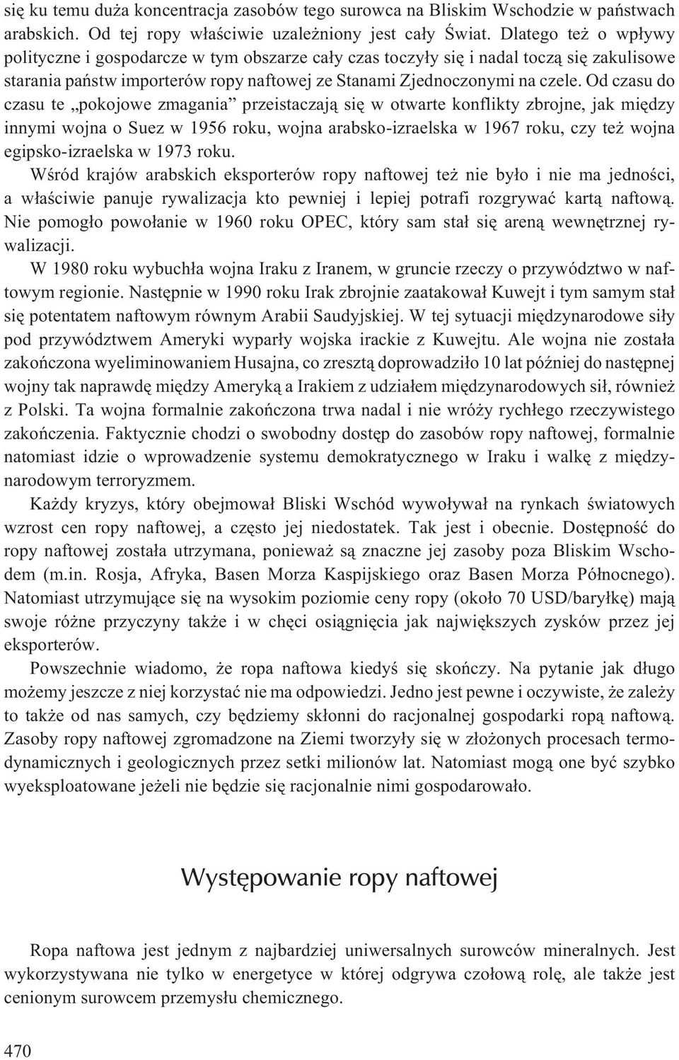 Od czasu do czasu te pokojowe zmagania przeistaczaj¹ siê w otwarte konflikty zbrojne, jak miêdzy innymi wojna o Suez w 1956 roku, wojna arabsko-izraelska w 1967 roku, czy te wojna egipsko-izraelska w