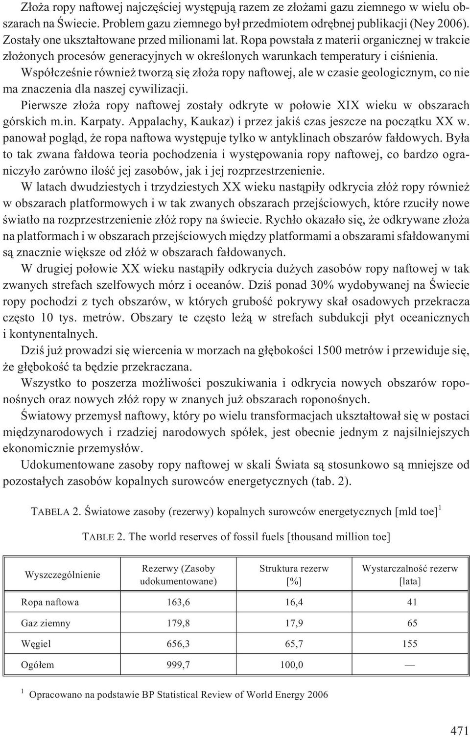 Wspó³czeœnie równie tworz¹ siê z³o a ropy naftowej, ale w czasie geologicznym, co nie ma znaczenia dla naszej cywilizacji.