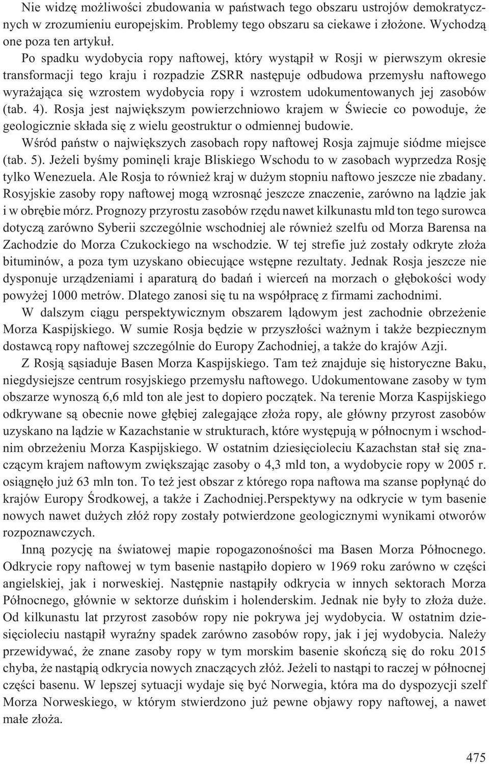 wzrostem udokumentowanych jej zasobów (tab. 4). Rosja jest najwiêkszym powierzchniowo krajem w Œwiecie co powoduje, e geologicznie sk³ada siê z wielu geostruktur o odmiennej budowie.