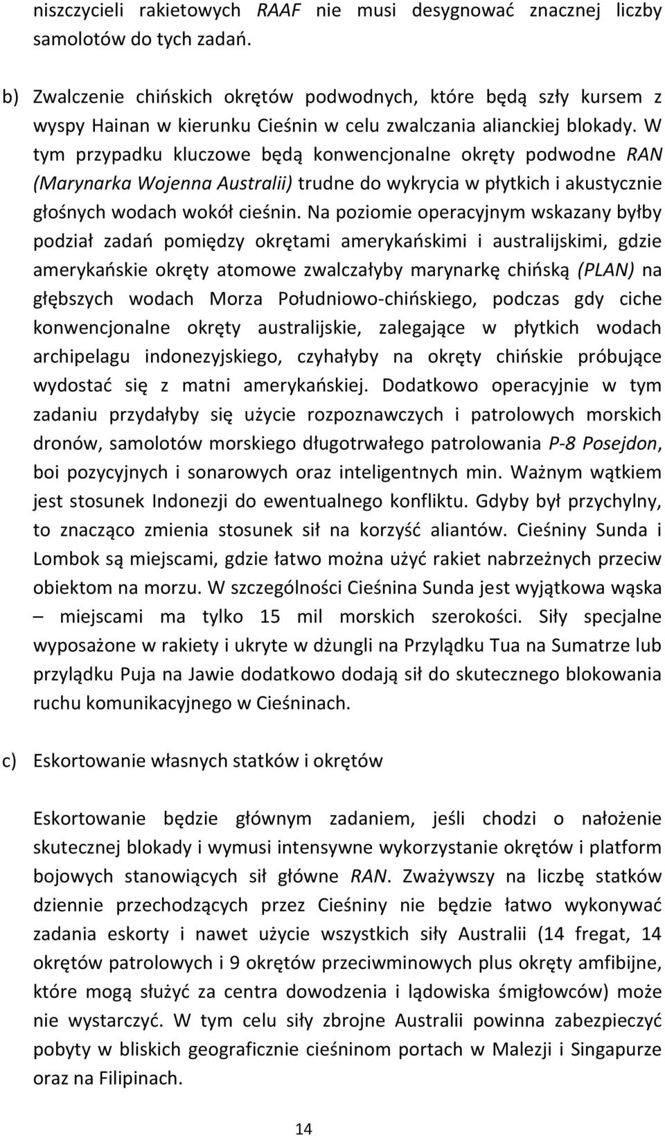 W tym przypadku kluczowe będą konwencjonalne okręty podwodne RAN (Marynarka Wojenna Australii) trudne do wykrycia w płytkich i akustycznie głośnych wodach wokół cieśnin.