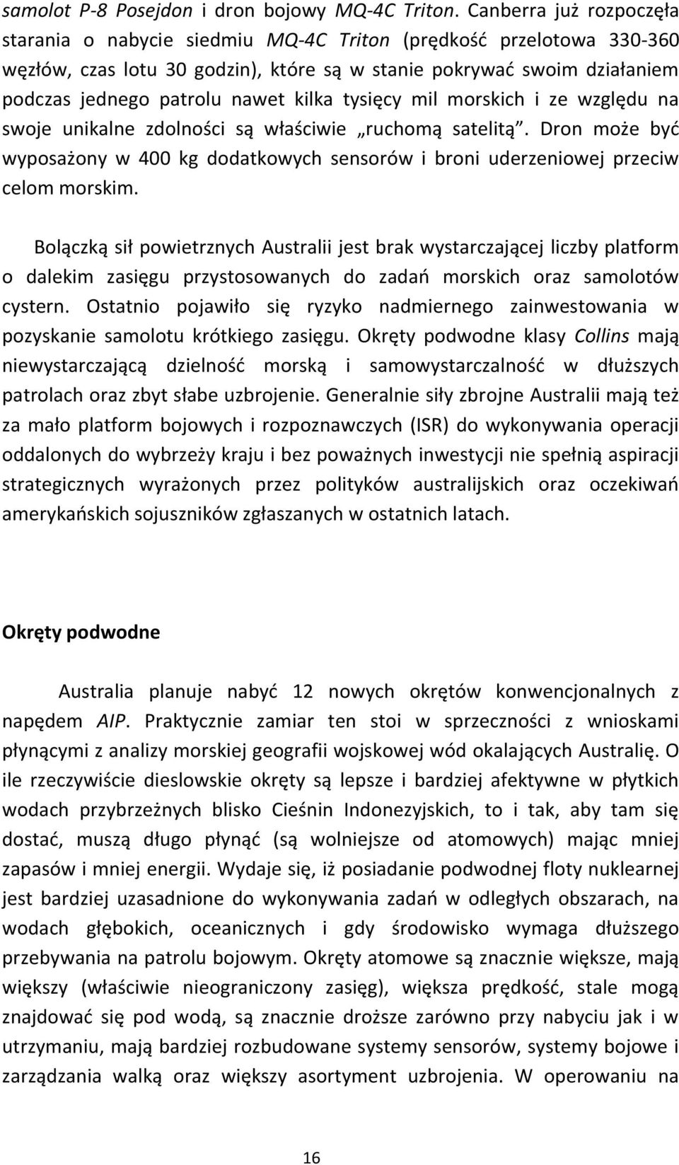 kilka tysięcy mil morskich i ze względu na swoje unikalne zdolności są właściwie ruchomą satelitą. Dron może być wyposażony w 400 kg dodatkowych sensorów i broni uderzeniowej przeciw celom morskim.
