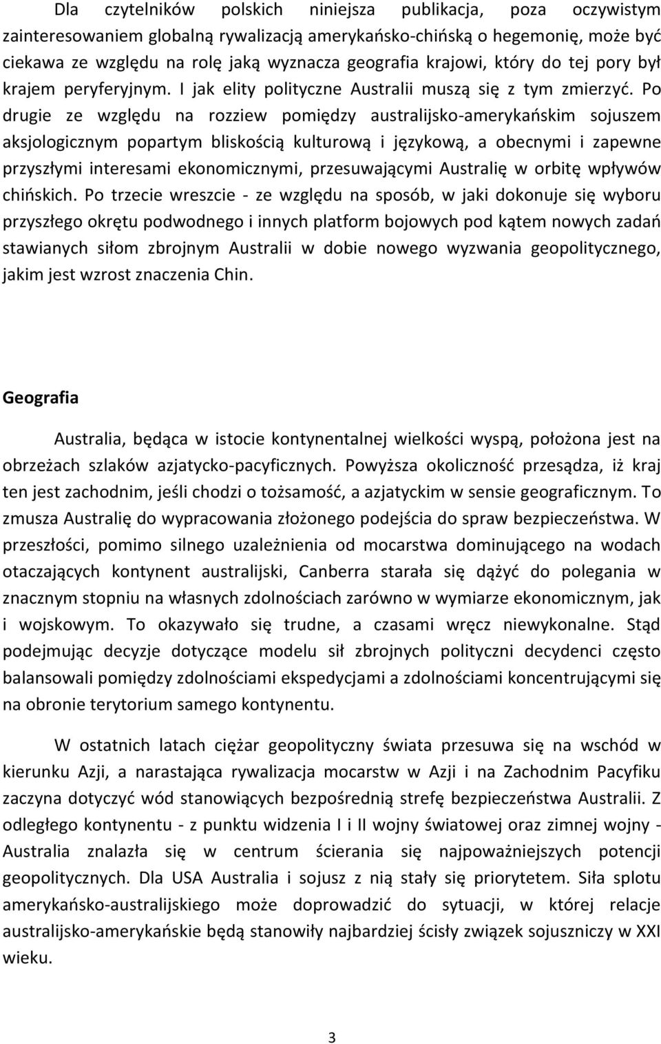 Po drugie ze względu na rozziew pomiędzy australijsko-amerykańskim sojuszem aksjologicznym popartym bliskością kulturową i językową, a obecnymi i zapewne przyszłymi interesami ekonomicznymi,