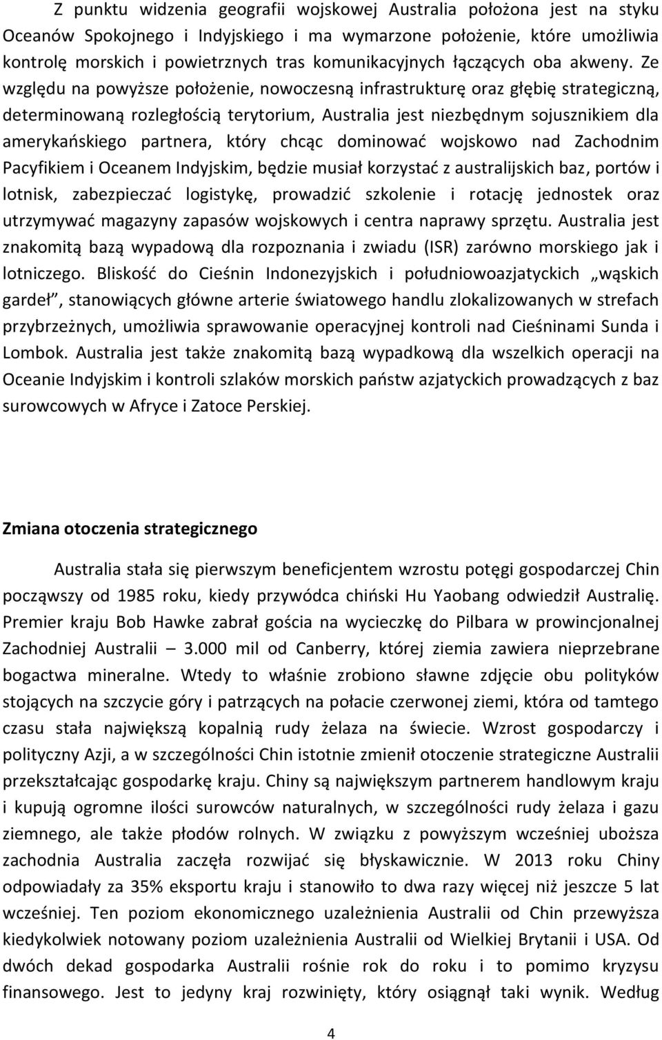 Ze względu na powyższe położenie, nowoczesną infrastrukturę oraz głębię strategiczną, determinowaną rozległością terytorium, Australia jest niezbędnym sojusznikiem dla amerykańskiego partnera, który