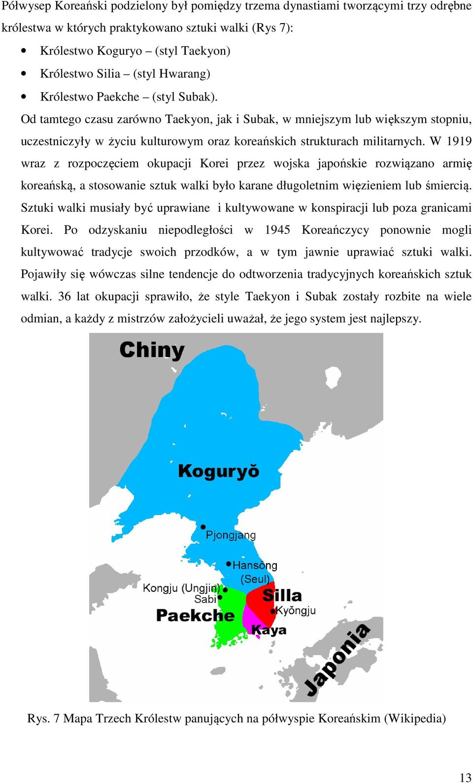W 1919 wraz z rozpoczęciem okupacji Korei przez wojska japońskie rozwiązano armię koreańską, a stosowanie sztuk walki było karane długoletnim więzieniem lub śmiercią.