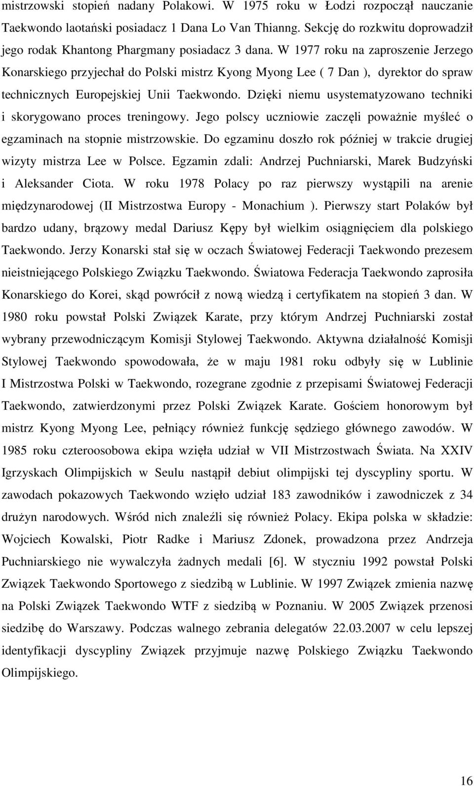 W 1977 roku na zaproszenie Jerzego Konarskiego przyjechał do Polski mistrz Kyong Myong Lee ( 7 Dan ), dyrektor do spraw technicznych Europejskiej Unii Taekwondo.