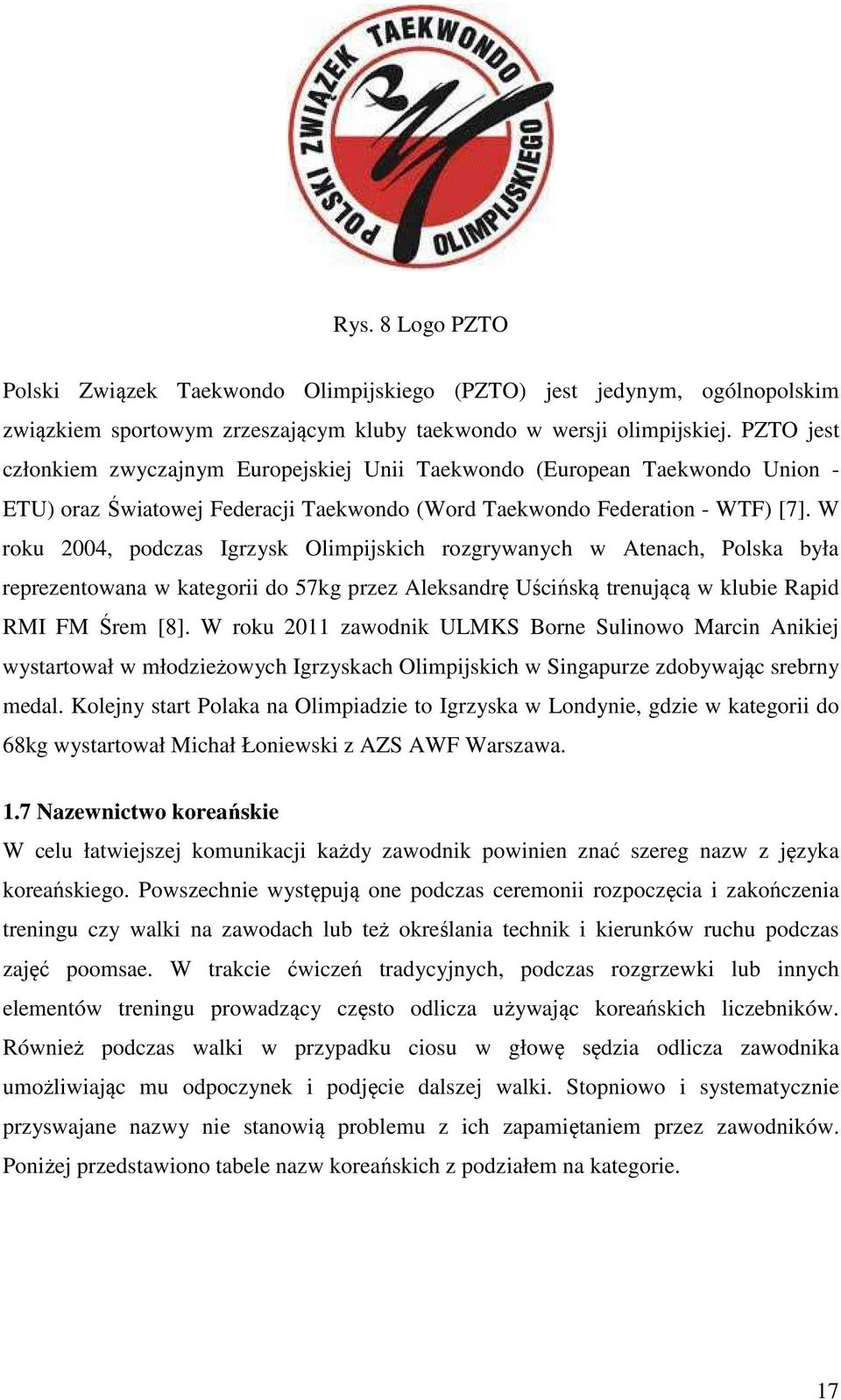 W roku 2004, podczas Igrzysk Olimpijskich rozgrywanych w Atenach, Polska była reprezentowana w kategorii do 57kg przez Aleksandrę Uścińską trenującą w klubie Rapid RMI FM Śrem [8].