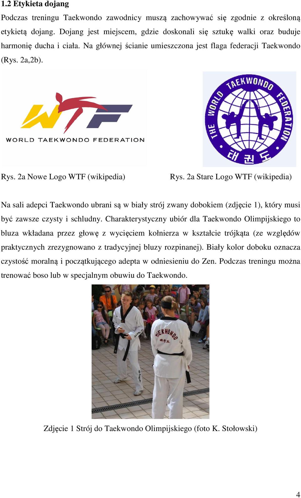 2a Nowe Logo WTF (wikipedia) Rys. 2a Stare Logo WTF (wikipedia) Na sali adepci Taekwondo ubrani są w biały strój zwany dobokiem (zdjęcie 1), który musi być zawsze czysty i schludny.