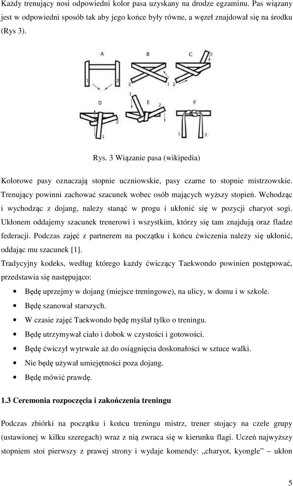 Wchodząc i wychodząc z dojang, należy stanąć w progu i ukłonić się w pozycji charyot sogi. Ukłonem oddajemy szacunek trenerowi i wszystkim, którzy się tam znajdują oraz fladze federacji.