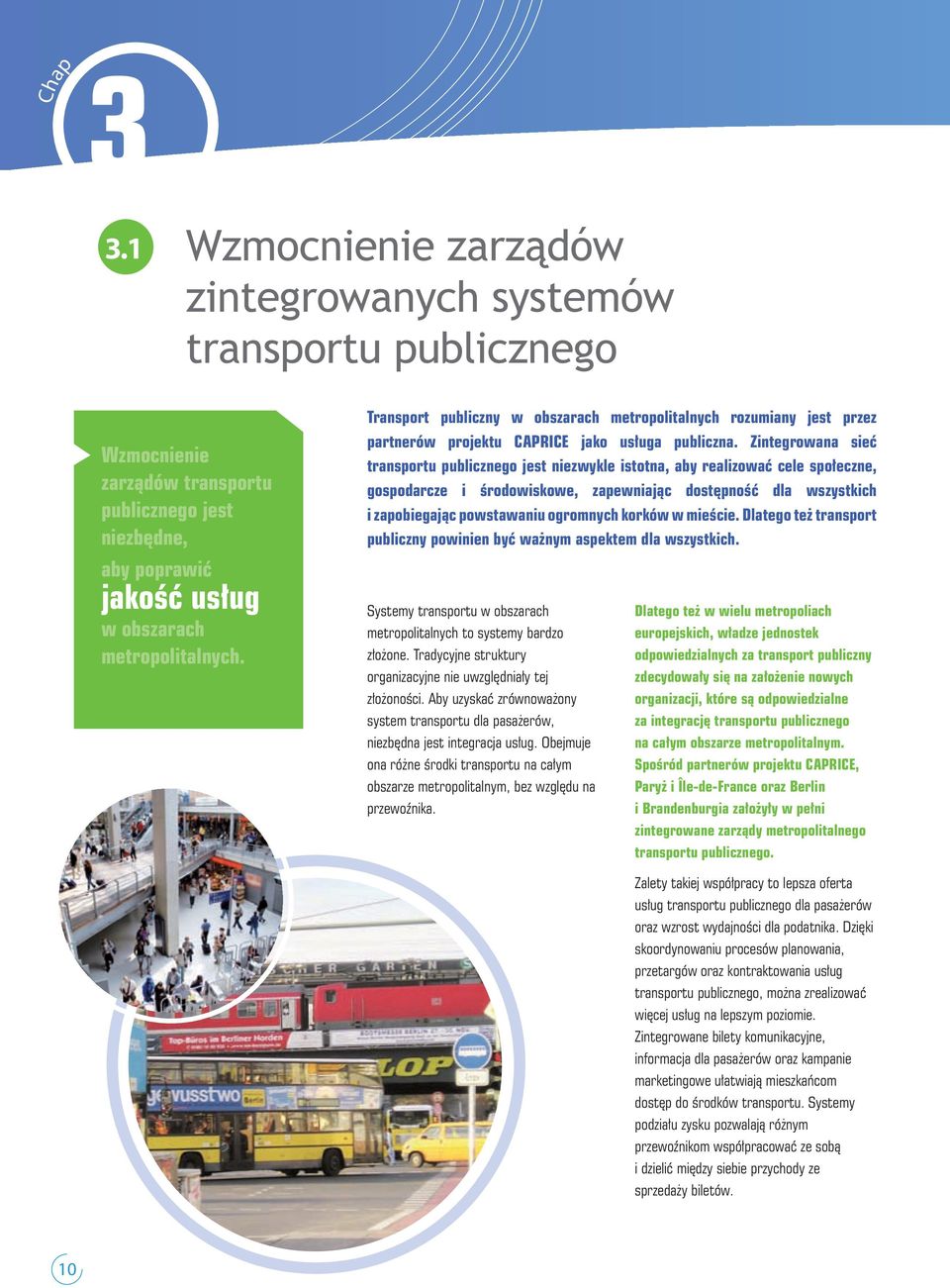 Zintegrowana sieć transportu publicznego jest niezwykle istotna, aby realizować cele społeczne, gospodarcze i środowiskowe, zapewniając dostępność dla wszystkich i zapobiegając powstawaniu ogromnych