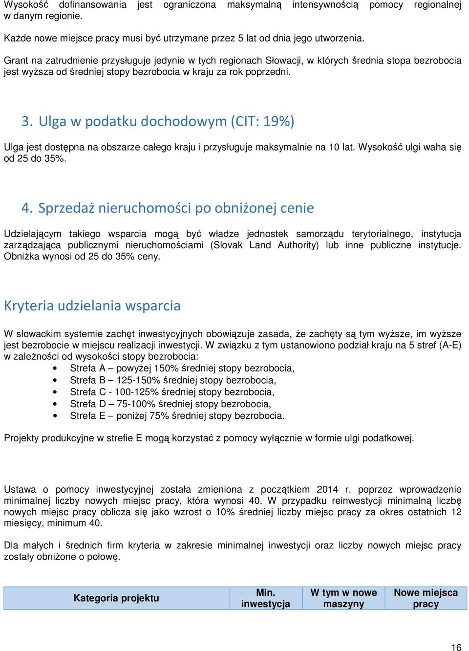 Ulga w podatku dochodowym (CIT: 19%) Ulga jest dostępna na obszarze całego kraju i przysługuje maksymalnie na 10 lat. Wysokość ulgi waha się od 25 do 35%. 4.