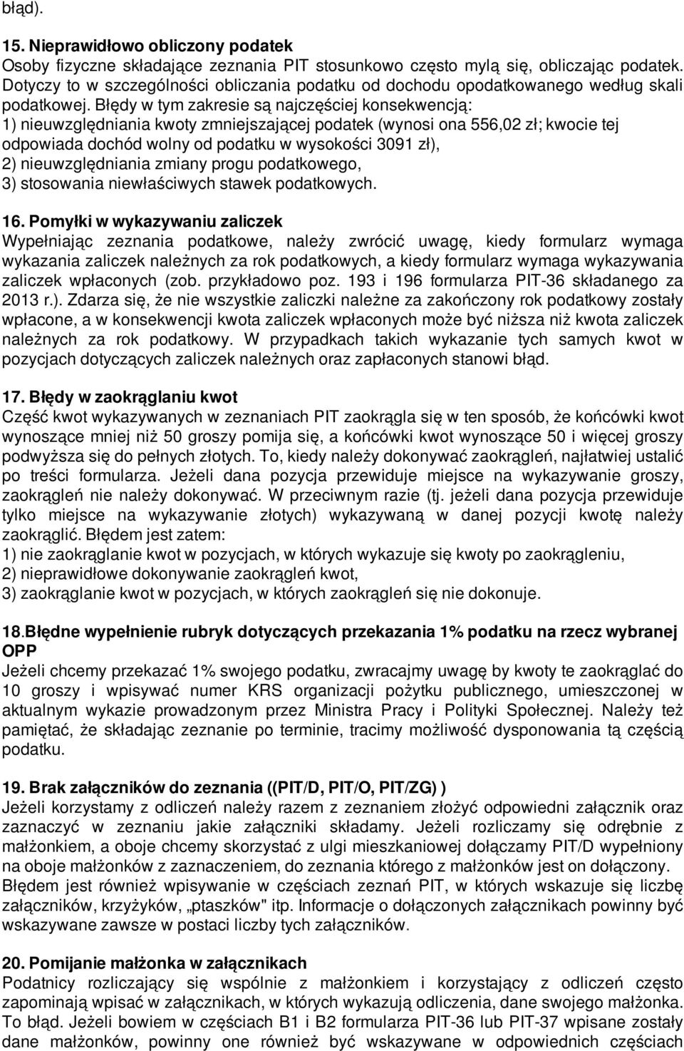 Błędy w tym zakresie są najczęściej konsekwencją: 1) nieuwzględniania kwoty zmniejszającej podatek (wynosi ona 556,02 zł; kwocie tej odpowiada dochód wolny od podatku w wysokości 3091 zł), 2)