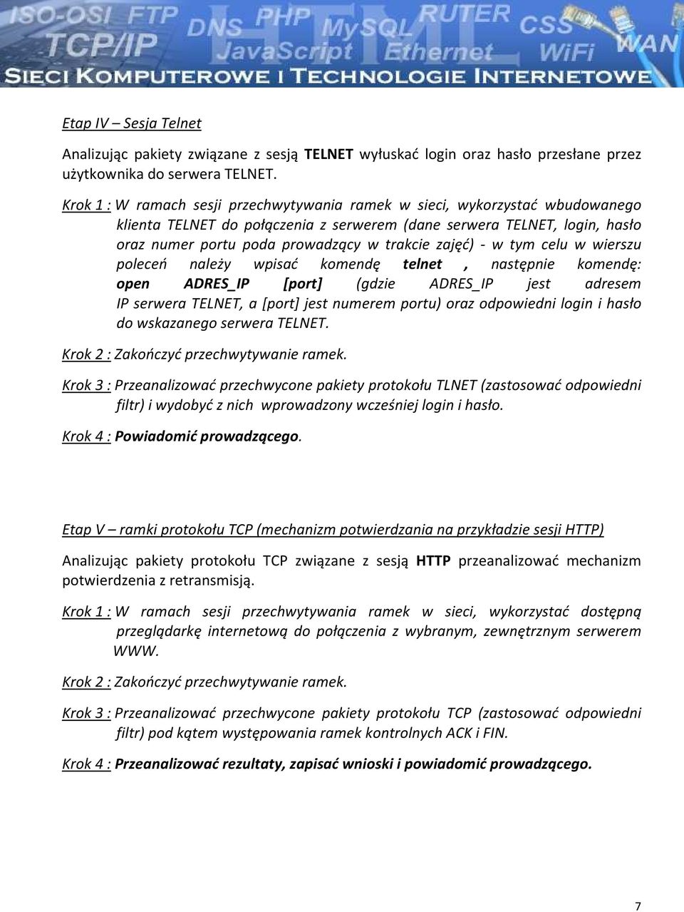 zajęć) - w tym celu w wierszu poleceń należy wpisać komendę telnet, następnie komendę: open ADRES_IP [port] (gdzie ADRES_IP jest adresem IP serwera TELNET, a [port] jest numerem portu) oraz