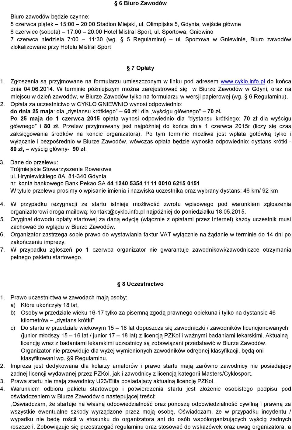 Zgłoszenia są przyjmowane na formularzu umieszczonym w linku pod adresem www.cyklo.info.pl do końca dnia 04.06.2014.