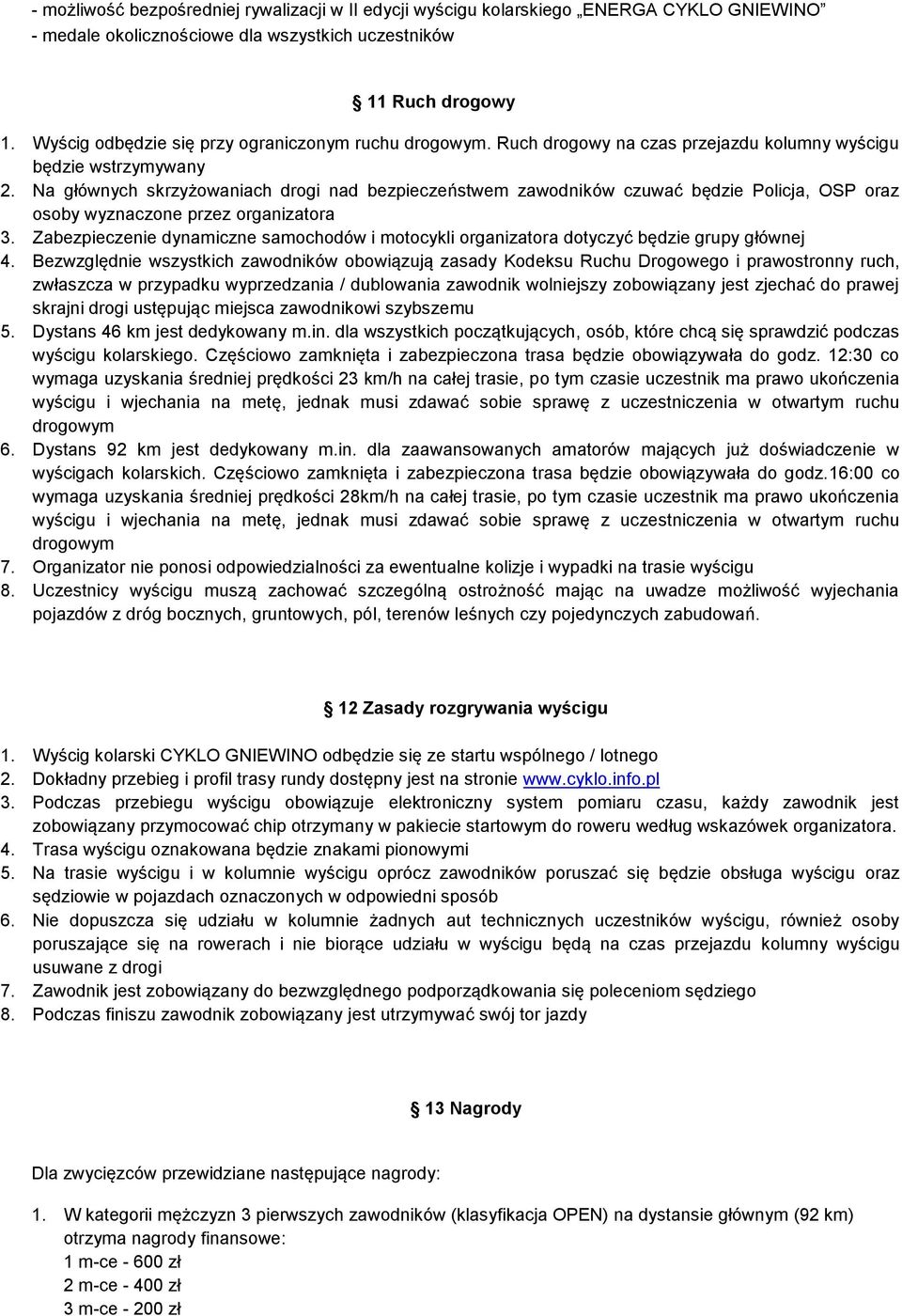 Na głównych skrzyżowaniach drogi nad bezpieczeństwem zawodników czuwać będzie Policja, OSP oraz osoby wyznaczone przez organizatora 3.