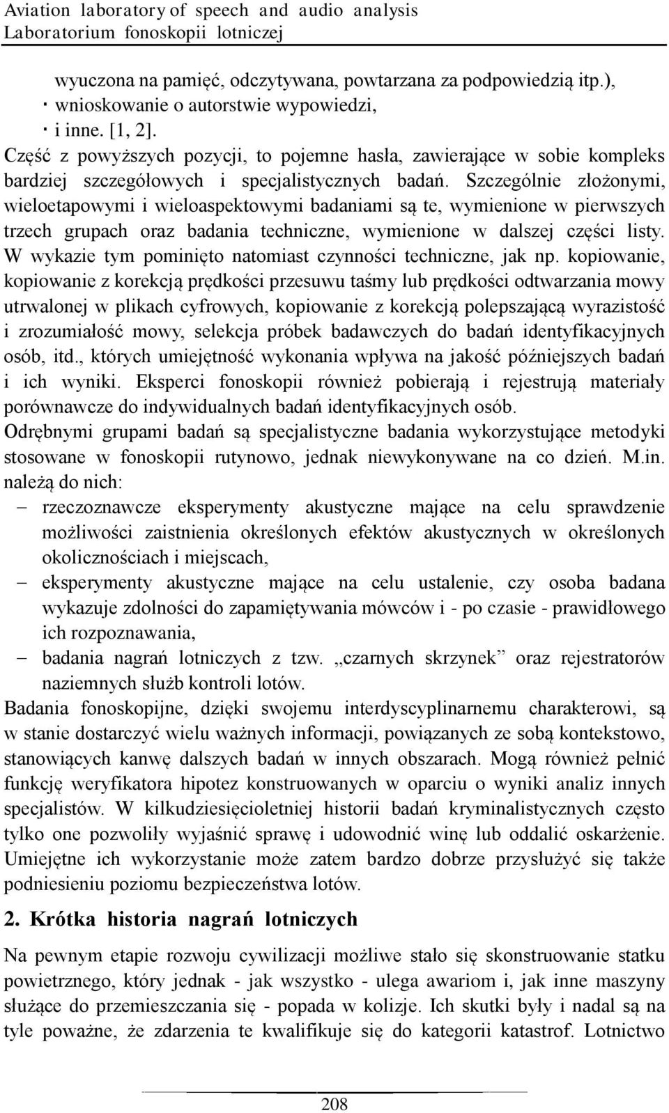 Szczególnie złożonymi, wieloetapowymi i wieloaspektowymi badaniami są te, wymienione w pierwszych trzech grupach oraz badania techniczne, wymienione w dalszej części listy.