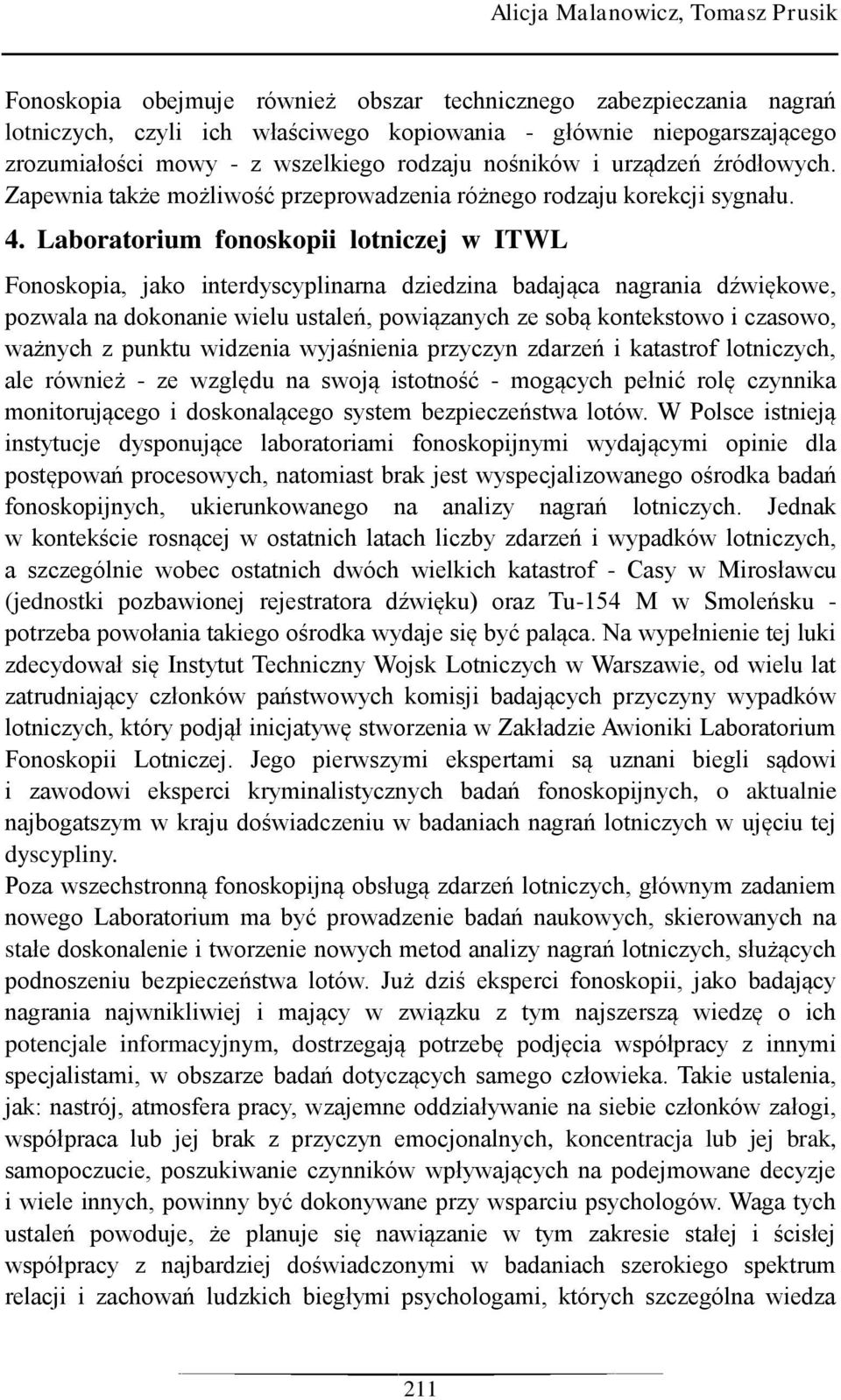 Laboratorium fonoskopii lotniczej w ITWL Fonoskopia, jako interdyscyplinarna dziedzina badająca nagrania dźwiękowe, pozwala na dokonanie wielu ustaleń, powiązanych ze sobą kontekstowo i czasowo,
