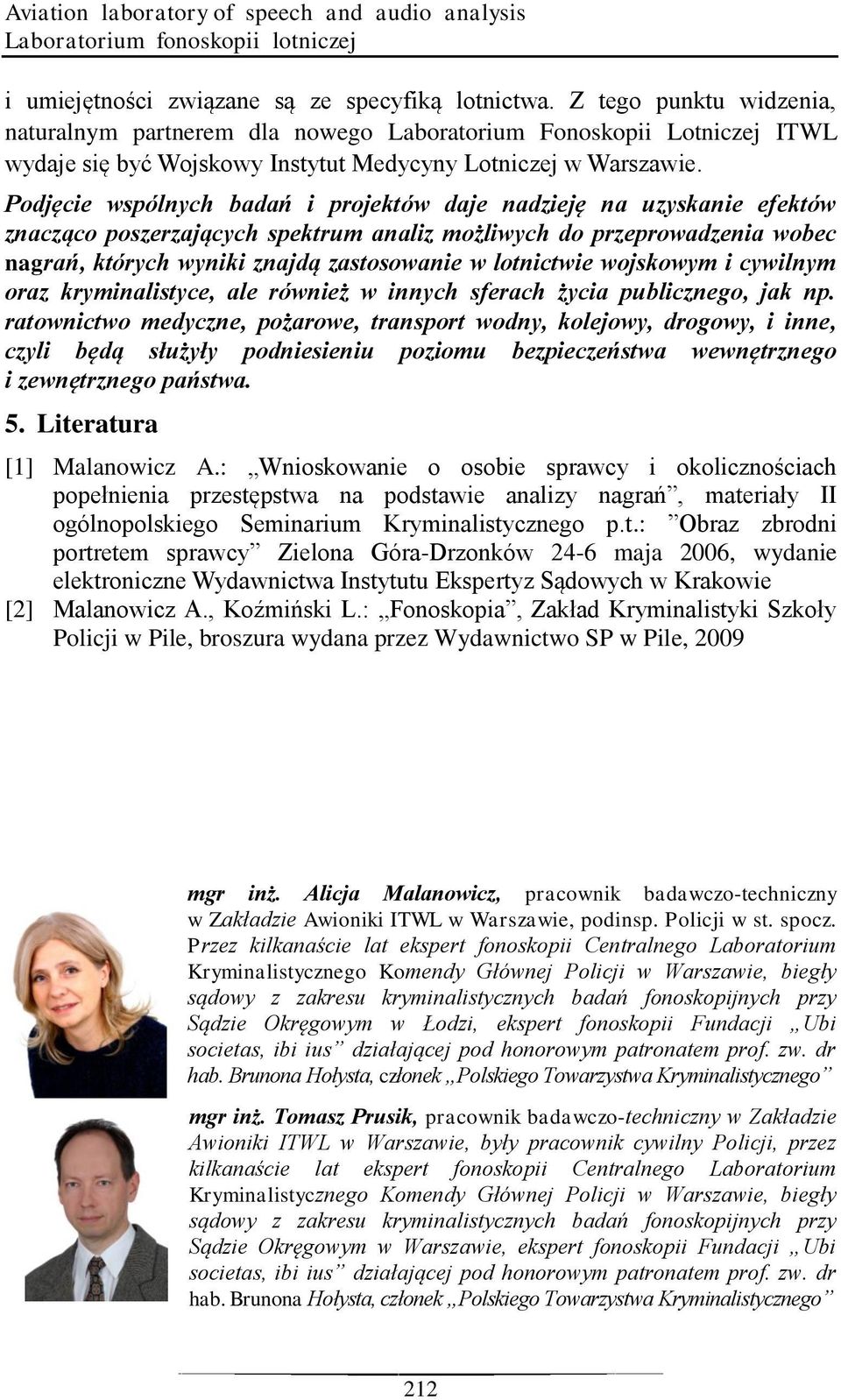 Podjęcie wspólnych badań i projektów daje nadzieję na uzyskanie efektów znacząco poszerzających spektrum analiz możliwych do przeprowadzenia wobec nagrań, których wyniki znajdą zastosowanie w
