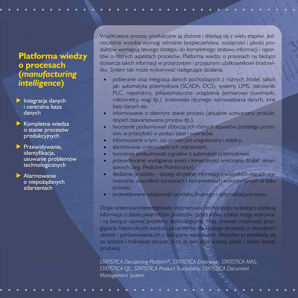 Jednocześnie wysokie wymogi odnośnie bezpieczeństwa, wydajności i jakości produktów wymagają łatwego dostępu do kompletnego zestawu informacji i raportów o różnych aspektach procesów.