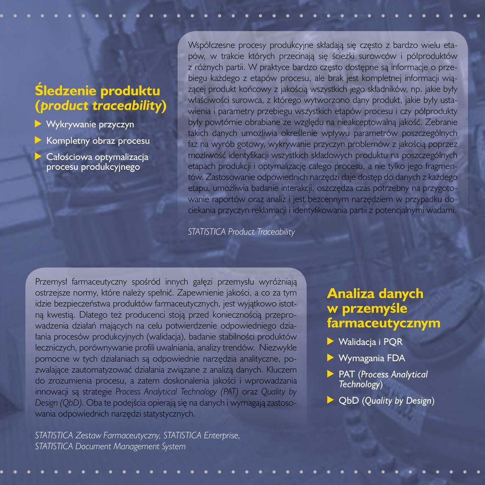 W praktyce bardzo często dostępne są informacje o przebiegu każdego z etapów procesu, ale brak jest kompletnej informacji wiążącej produkt końcowy z jakością wszystkich jego składników, np.