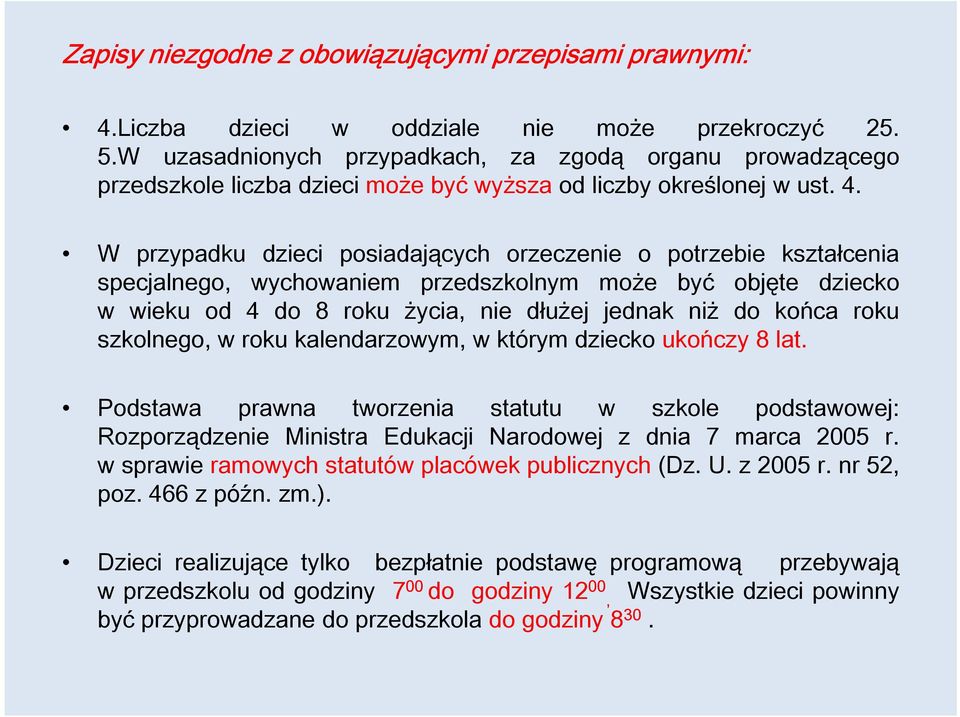 W przypadku dzieci posiadających orzeczenie o potrzebie kształcenia specjalnego, wychowaniem przedszkolnym może być objęte dziecko w wieku od 4 do 8 roku życia, nie dłużej jednak niż do końca roku