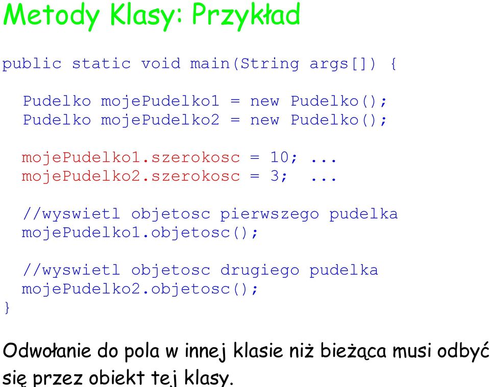 Pudelko mojepudelko2 = new Pudelko(); mojepudelko1.szerokosc = 10;... mojepudelko2.szerokosc = 3;.