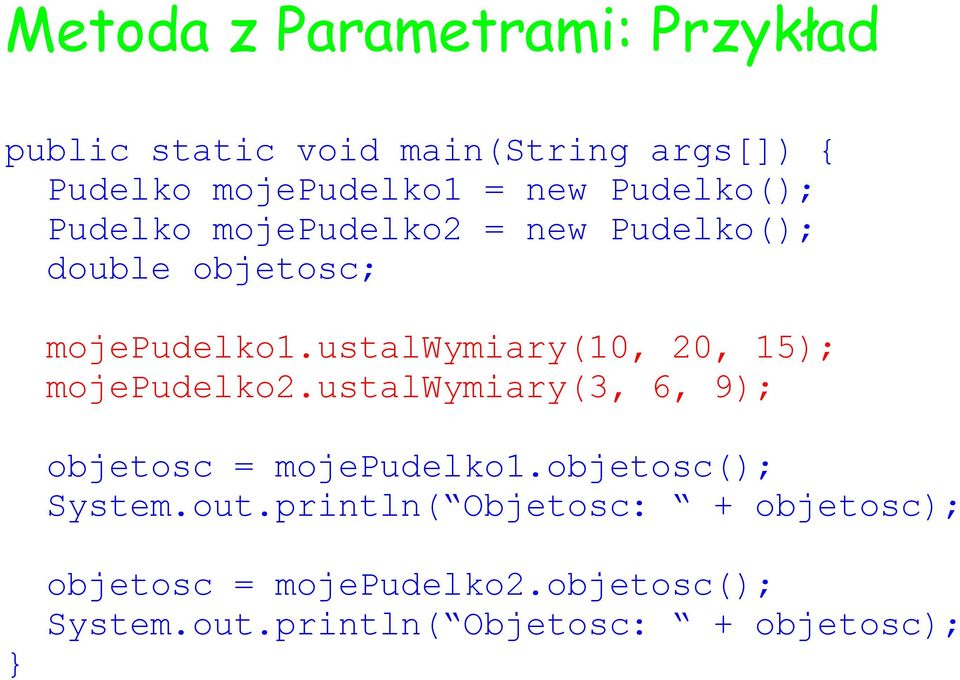 ustalwymiary(10, 20, 15); mojepudelko2.ustalwymiary(3, 6, 9); objetosc = mojepudelko1.