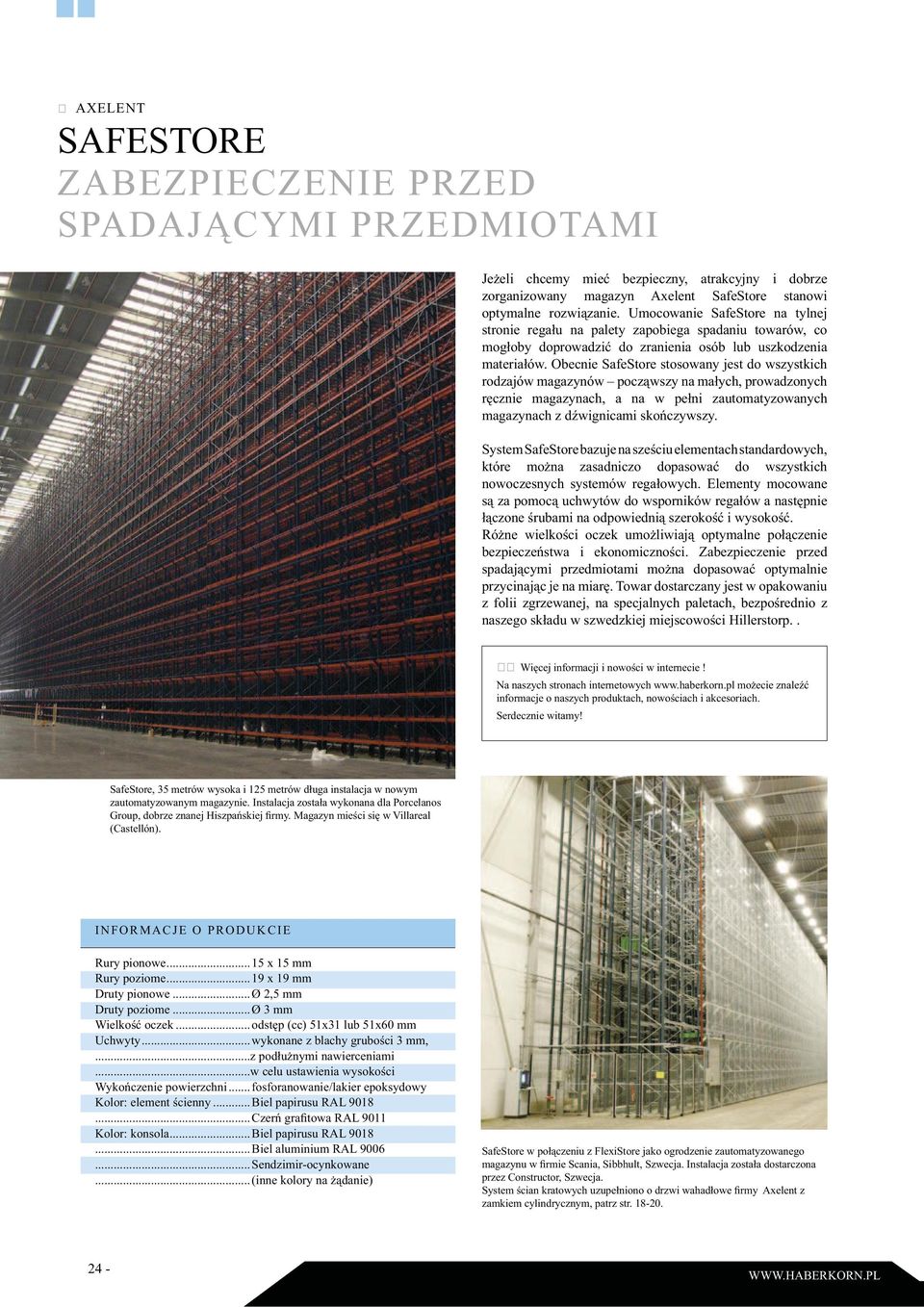 Obecnie SafeStore stosowany jest do wszystkich rodzajów magazynów począwszy na małych, prowadzonych ręcznie magazynach, a na w pełni zautomatyzowanych magazynach z dźwignicami skończywszy.
