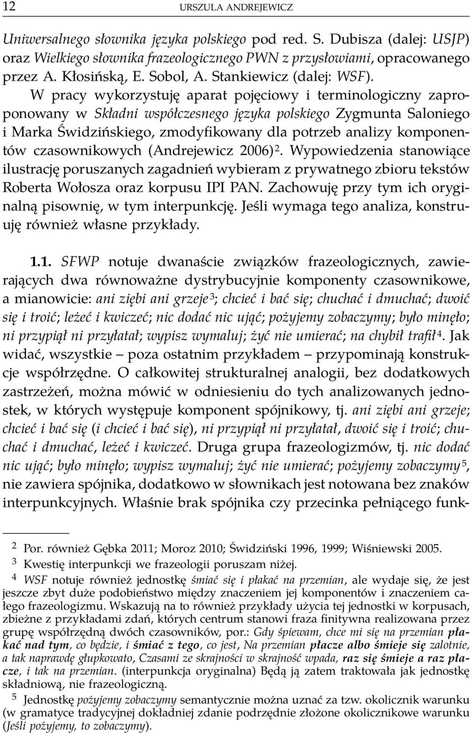 W pracy wykorzystuję aparat pojęciowy i terminologiczny zaproponowany w Składni współczesnego języka polskiego Zygmunta Saloniego i Marka Świdzińskiego, zmodyfikowany dla potrzeb analizy komponentów