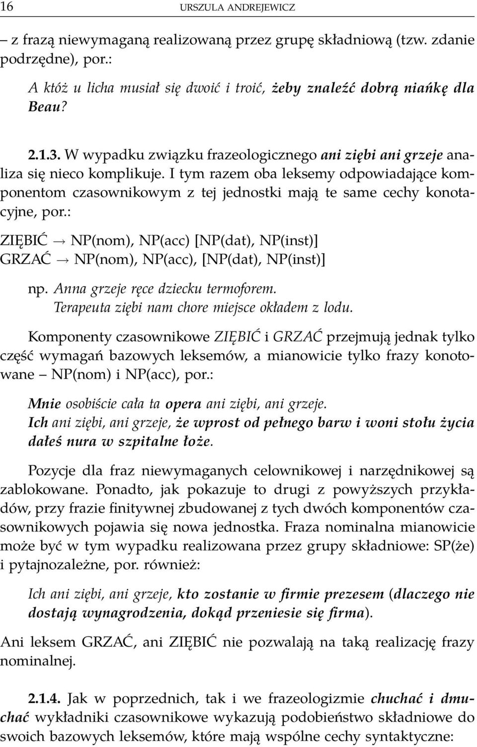 I tym razem oba leksemy odpowiadające komponentom czasownikowym z tej jednostki mają te same cechy konotacyjne, por.