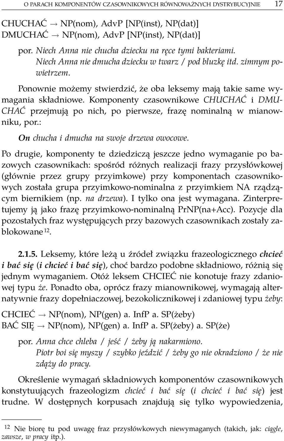 Ponownie możemy stwierdzić, że oba leksemy mają takie same wymagania składniowe. Komponenty czasownikowe CHUCHAĆ i DMU- CHAĆ przejmują po nich, po pierwsze, frazę nominalną w mianowniku, por.