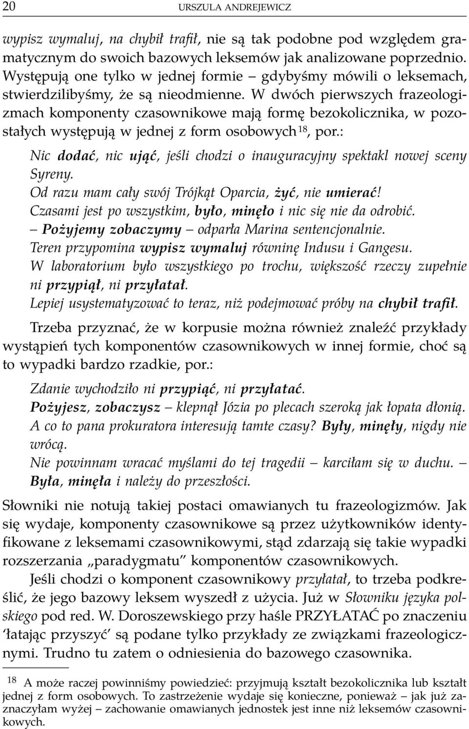 W dwóch pierwszych frazeologizmach komponenty czasownikowe mają formę bezokolicznika, w pozostałych występują w jednej z form osobowych 18, por.