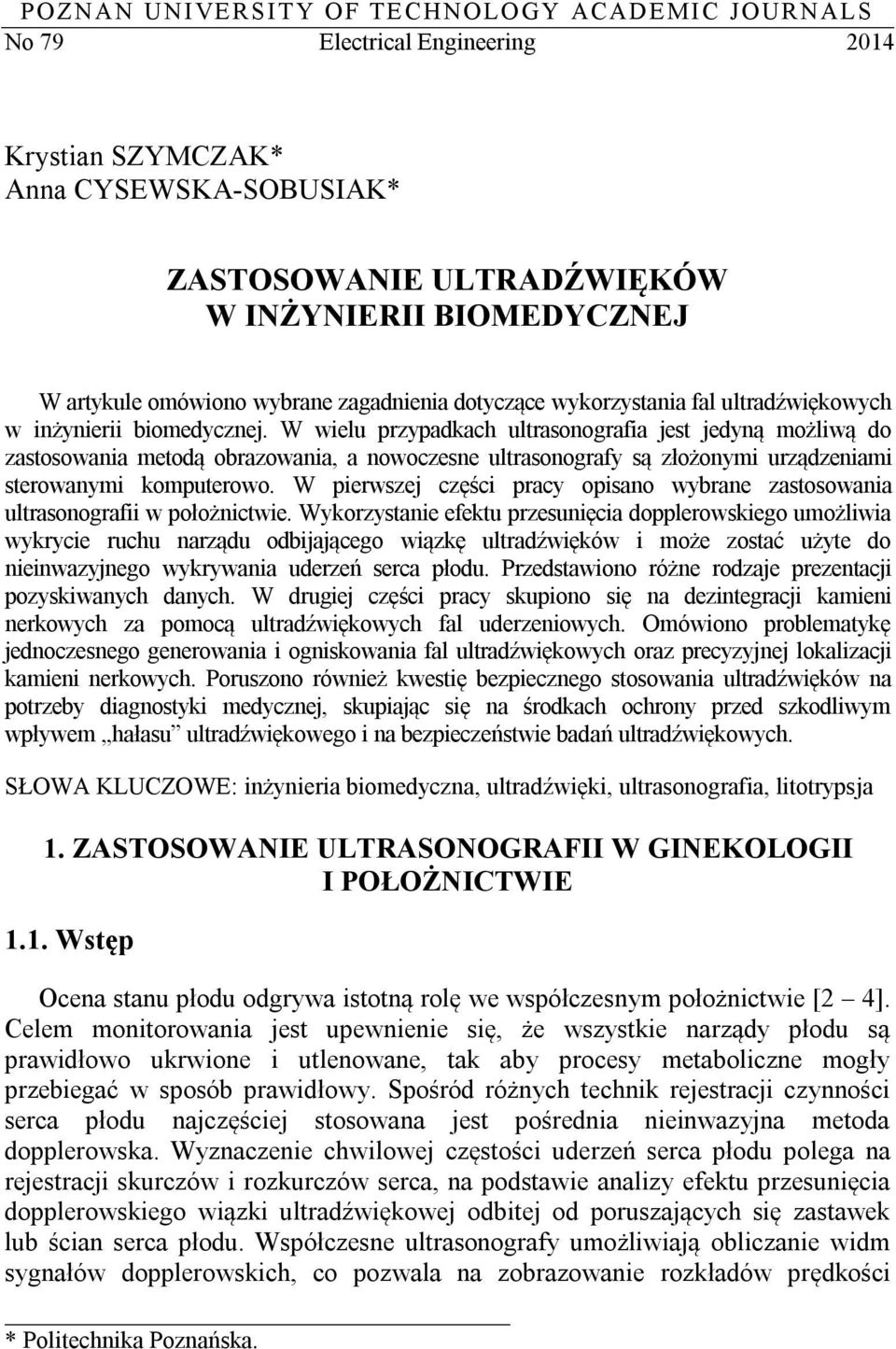 W wielu przypadkach ultrasonografia jest jedyną możliwą do zastosowania metodą obrazowania, a nowoczesne ultrasonografy są złożonymi urządzeniami sterowanymi komputerowo.