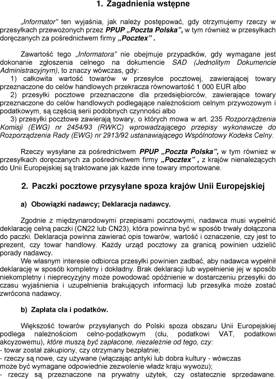 Zawartość tego Informatora nie obejmuje przypadków, gdy wymagane jest dokonanie zgłoszenia celnego na dokumencie SAD (Jednolitym Dokumencie Administracyjnym), to znaczy wówczas, gdy: 1) całkowita