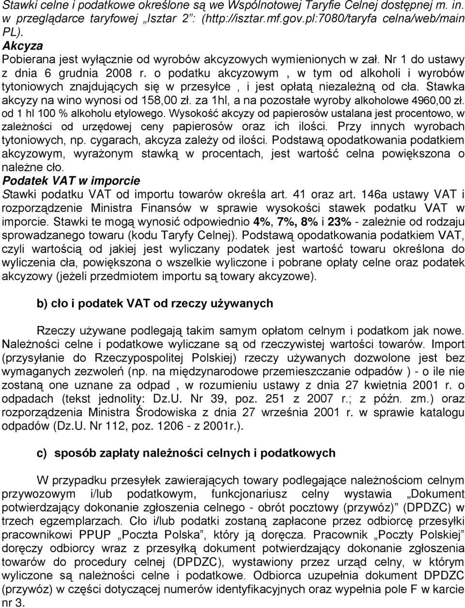 o podatku akcyzowym, w tym od alkoholi i wyrobów tytoniowych znajdujących się w przesyłce, i jest opłatą niezależną od cła. Stawka akcyzy na wino wynosi od 158,00 zł.