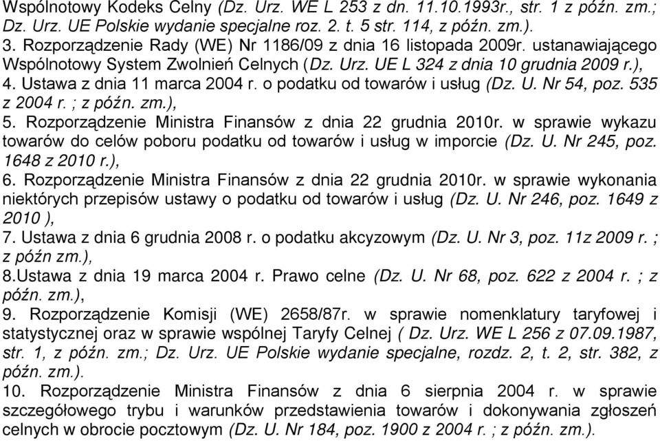 o podatku od towarów i usług (Dz. U. Nr 54, poz. 535 z 2004 r. ; z późn. zm.), 5. Rozporządzenie Ministra Finansów z dnia 22 grudnia 2010r.